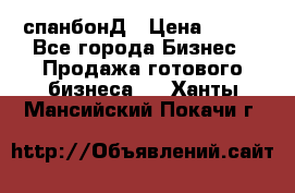 спанбонД › Цена ­ 100 - Все города Бизнес » Продажа готового бизнеса   . Ханты-Мансийский,Покачи г.